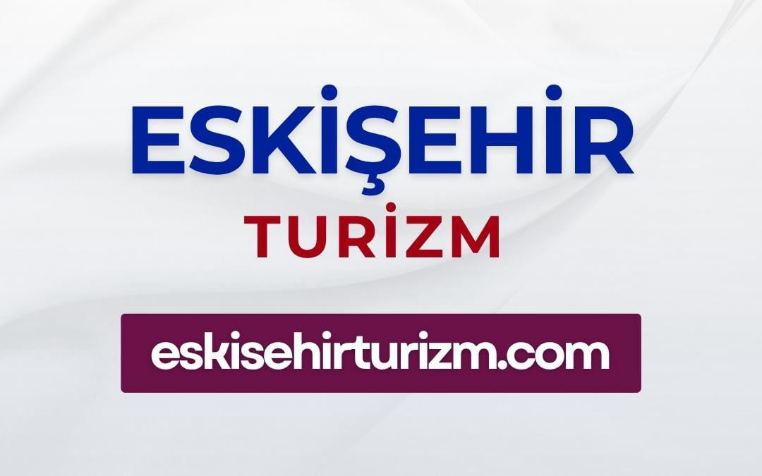 Eskişehir Turizm | eskisehirturizm.com